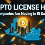 Why El Salvador Is Becoming A Global Crypto Licensing Hub (and How Your Company Can Benefit)