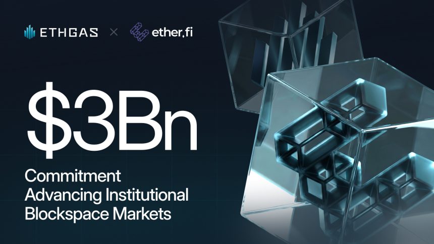 ETHGas And Ether.fi Strike $3Bn Deal To Advance Institutional Blockspace Markets